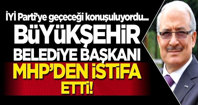 MHP'li Büyükşehir Belediye Başkanı partisinden istifa etti!