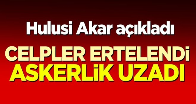 Hulusi Akar açıkladı: Askerlik uzadı