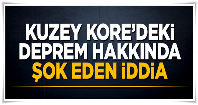 Kuzey Kore'deki deprem hakkında şok eden iddia