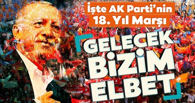 İşte AK Parti’nin "18.yıl" marşı! “Gelecek bizim elbet”