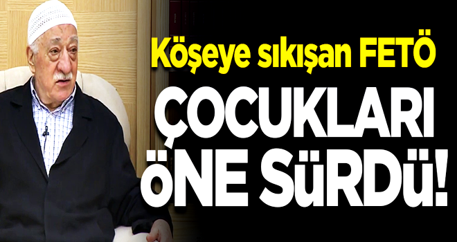 İçerden çıkamayacaklarını anlayan FETÖ'cüler bu kez çocuklarını sahaya sürdü!