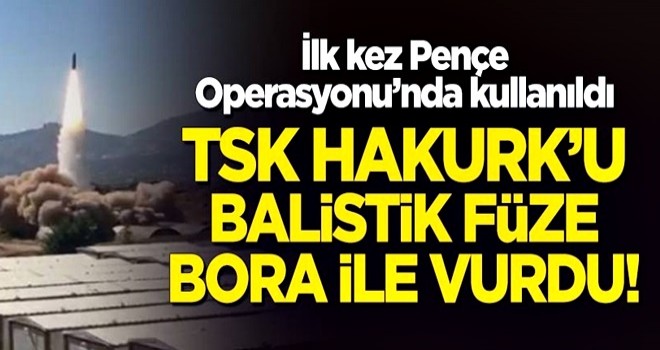 TSK Hakurk'u balistik füze BORA ile vurdu!