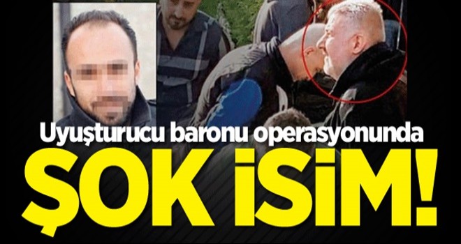 Uyuşturucu baronu operasyonunda şok isim!