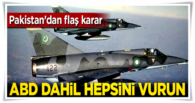 Pakistan'dan flaş karar! ABD dahil hepsini vurun