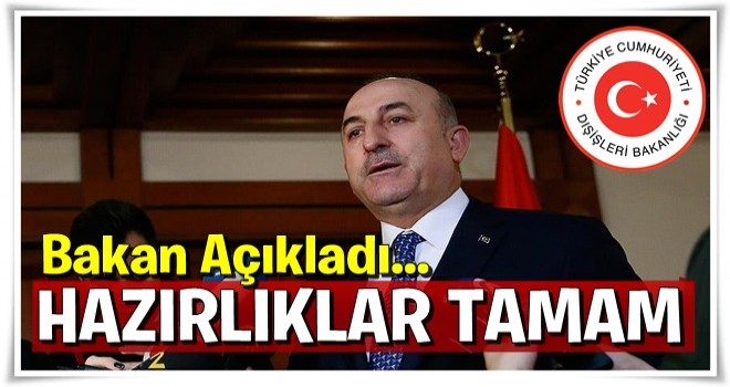 Dışişleri Bakanı açıkladı: Hazırlıklar tamam