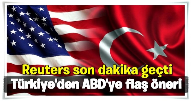 Reuters son dakika olarak geçti! Türkiye'den ABD'ye flaş öneri