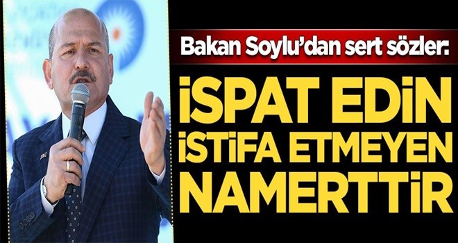 Süleyman Soylu'dan sert sözler: İspat edin, istifa etmeyen namerttir