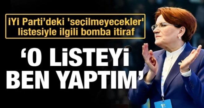 İYİ Partideki 'seçilmeyecekler' listesiyle ilgili itiraf: ‘O listeyi ben yaptım’