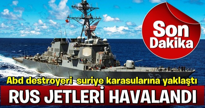 ABD destroyeri Suriye karasularına yaklaşıyor