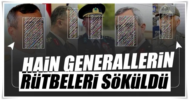 Son dakika: Hain generallerin rütbeleri söküldü