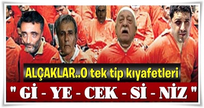 Alçak hainler! O tek tipli kıyafetleri gi-ye-cek-si-niz!