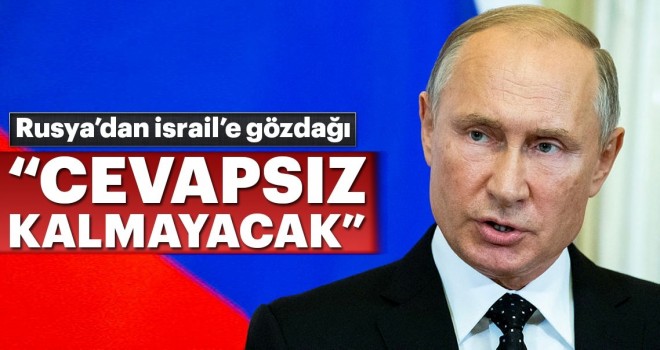 Rusya’dan İsrail’e gözdağı: Cevapsız kalmayacak