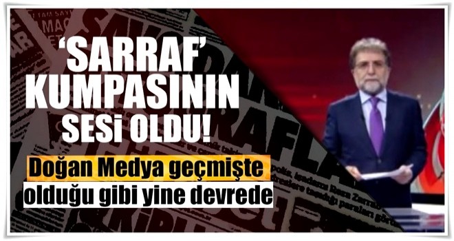 Doğan medyası 'Sarraf' kumpasının sesi oldu!