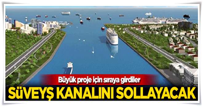 Büyük proje için sıraya girdiler! Süveyş kanalını sollayacak