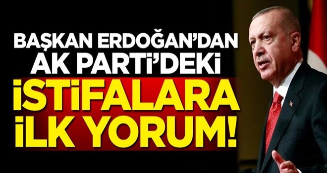 Cumhurbaşkanı Erdoğan'dan AK Parti'deki istifalara ilk yorum!