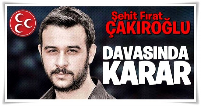 Şehit Fırat Çakıroğlu davasında karar!