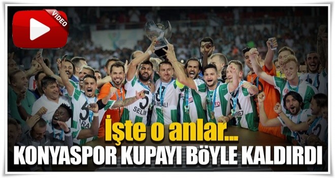 Atiker Konyaspor kupayı böyle kaldırdı