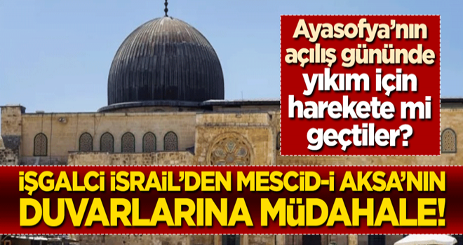 Ayasofya'nın açıldığı günde yıkım için harekete mi geçtiler? İşgalci İsrail'den Mescid-i Aksa'nın duvarlarına müdahale!