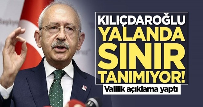 Kemal Kılıçdaroğlu yalanda sınır tanımıyor! Valilik açıklama yaptı