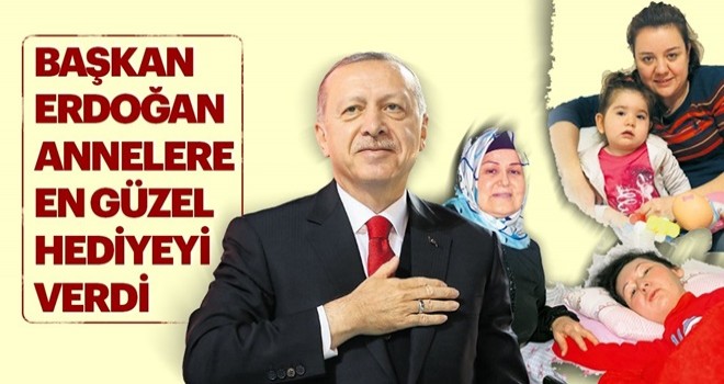 Başkan Erdoğan annelere en güzel hediyeyi verdi