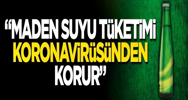 “Maden suyu tüketimi koronavirüsünden korur”