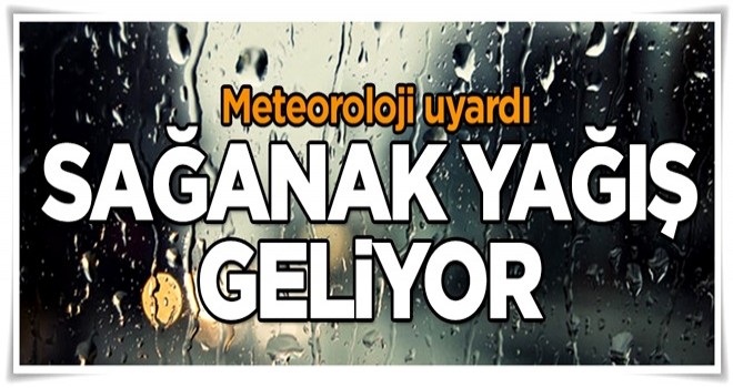 Meteorolojiden sağanak yağış uyarısı!