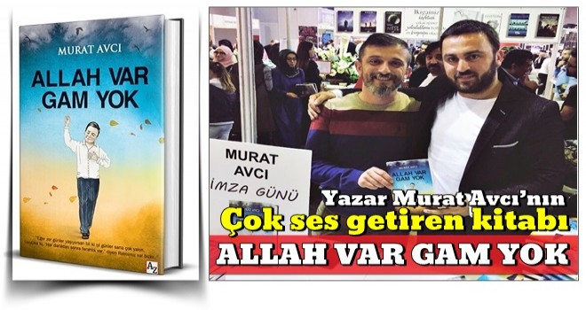 Yazar Murat Avcı’nın çok ses getiren ''Allah Var Gam Yok'' kitabı !