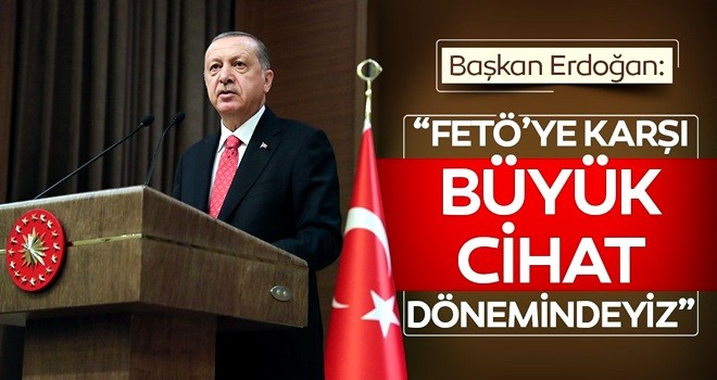 FETÖ’ye karşı büyük cihat dönemindeyiz