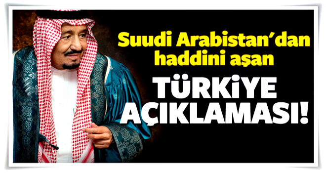 S.Arabistan'dan haddini aşan Türkiye açıklaması!