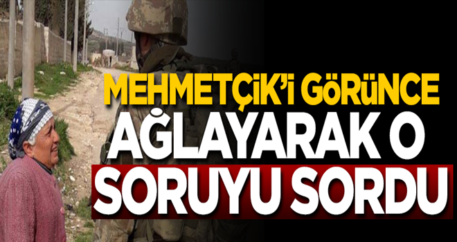 Mehmetçik'i gören Suriyeli kadın ağlayarak o soruyu sordu