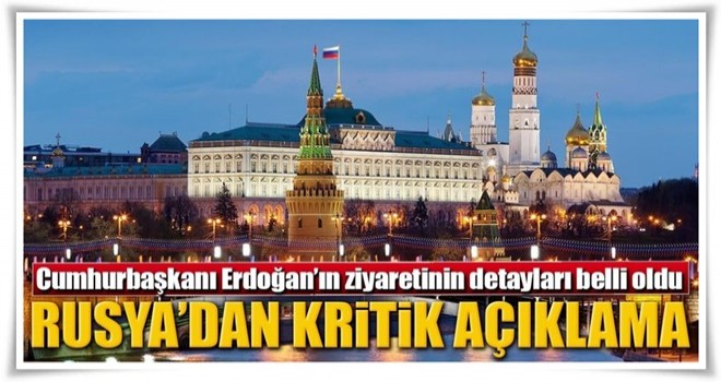 Kremlin'den Erdoğan'ın ziyaretine ilişkin kritik açıklama