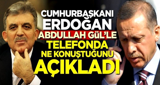 Cumhurbaşkanı Erdoğan, Abdullah Gül'le telefonda ne konuştuğunu açıkladı