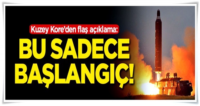 Kuzey Kore'den flaş açıklama: Bu sadece başlangıç!