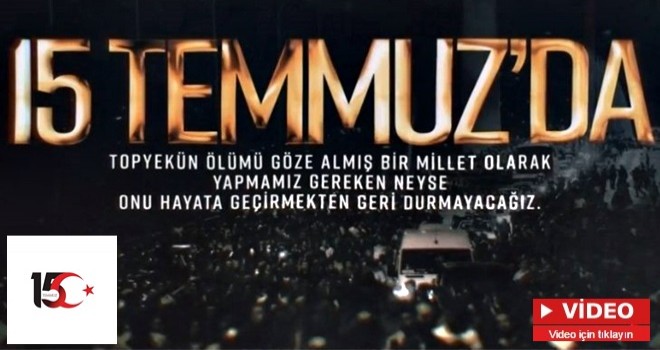 15 Temmuz'u unutmadık unutturmayacağız | Video .