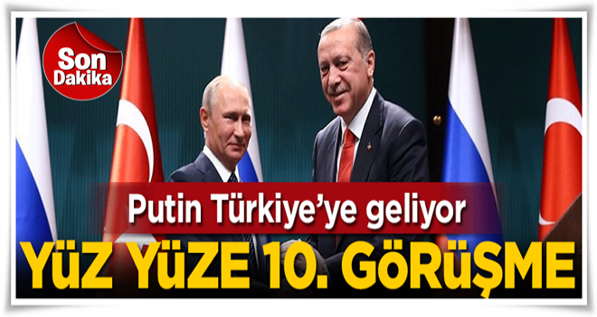 Putin Türkiye'ye geliyor! Yüz yüze 10. görüşme