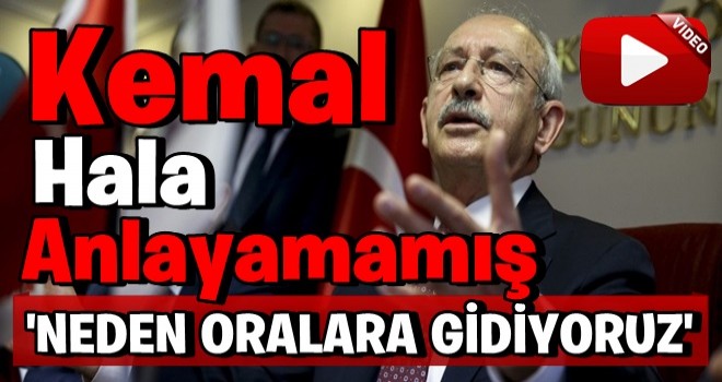 Kılıçdaroğlu'ndan skandal sözler: Neden oralara gidiyoruz?