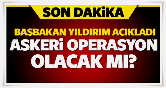 Başbakan Yıldırım'dan operasyon açıklaması