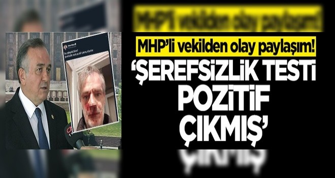 MHP’li vekilden olay paylaşım! 'Şerefsizlik testi pozitif çıkmış'