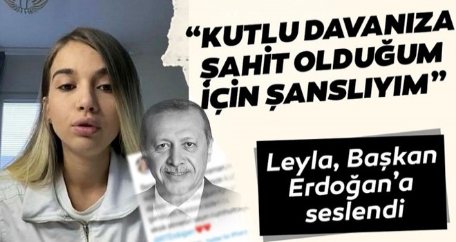 Leyla, Başkan Erdoğan’a seslendi: “Kutlu davanıza şahit olduğum için şanslıyım”