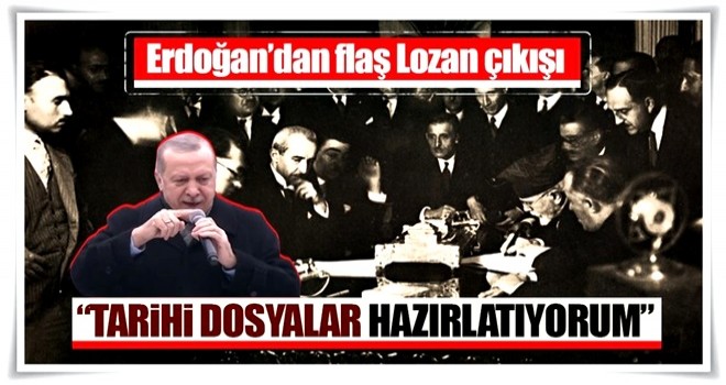 Cumhurbaşkanı Erdoğan'dan flaş Lozan açıklaması