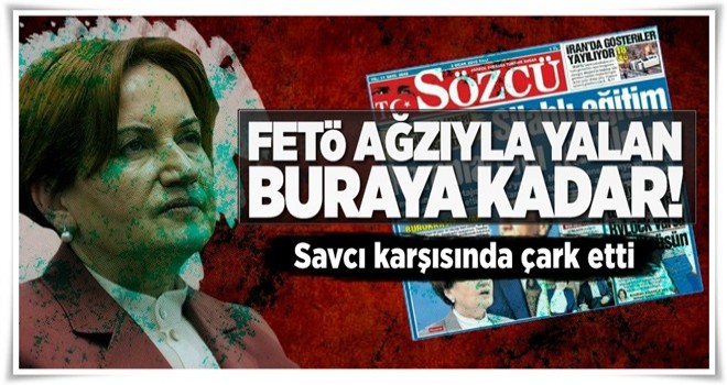 Akşener savcı karşısında çark etti .