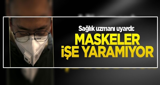 Sağlık uzmanı uyardı: Maskeler işe yaramıyor