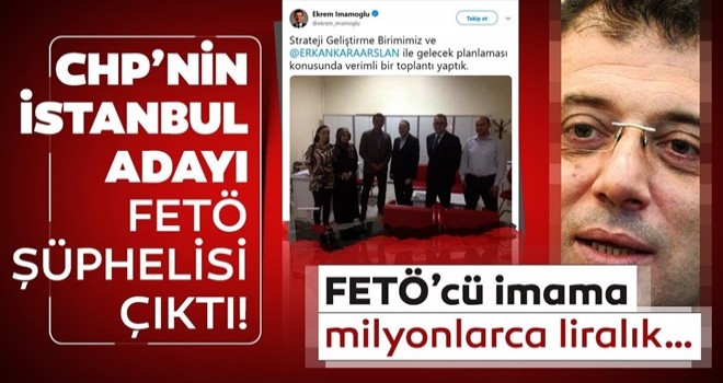 CHP'nin İstanbul adayı Ekrem İmamoğlu FETÖ şüphelisi çıktı .