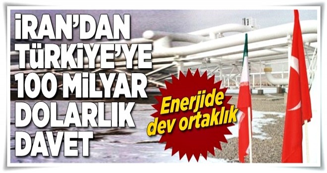 İran'dan Türkiye'ye 100 milyar dolarlık davet .