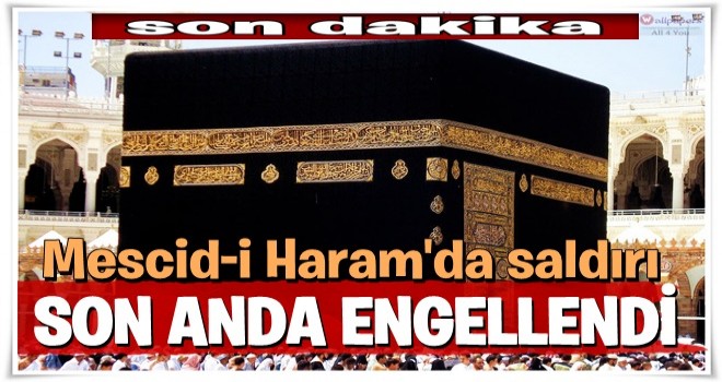 Mescid-i Haram'da saldırı son dakikada engellendi