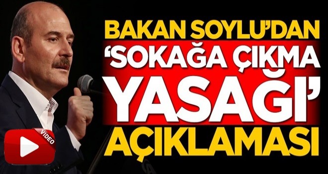 Süleyman Soylu'dan sokağa çıkma yasağı açıklaması