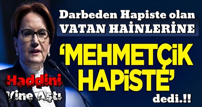 Akşener'den 'FETÖ' skandalı: “Mehmetçik” hapiste