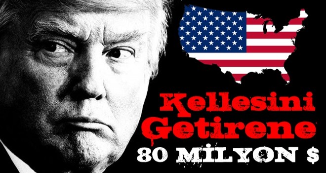 Akıllara durgunluk veren teklif: Trump'ın kellesini getirene 80 milyon dolar