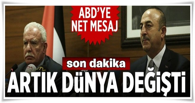 Çavuşoğlu: Artık dünya değişti .