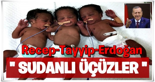 Sudanlı üçüzlere Recep, Tayyip, Erdoğan isimleri verildi